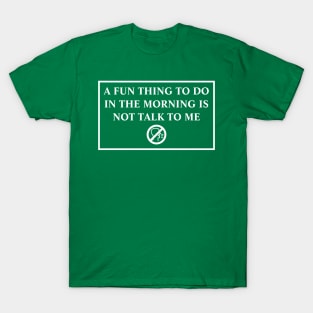 A Fun Thing To Do In The Morning Is Not Talk To Me T-Shirt